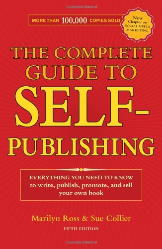 The Complete Guide to Self-Publishing: Everything You Need to Know to Write, Publish, Promote and Sell Your Own Book - Original PDF