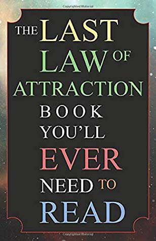 The Last Law of Attraction Book You’ll Ever Need To Read: The Missing Key To Finally Tapping Into The Universe And Manifesting Your Desires - PDF
