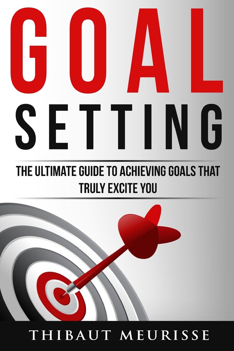 Goal Setting: The Ultimate Guide to Achieving Goals that Truly Excite You - PDF
