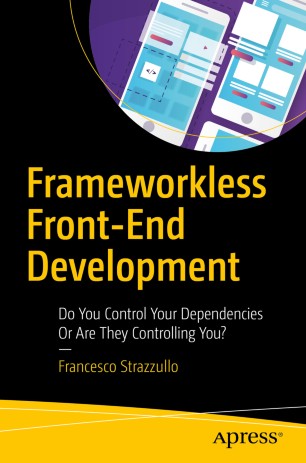 Frameworkless Front-End Development: Do You Control Your Dependencies Or Are They Controlling You? - PDF