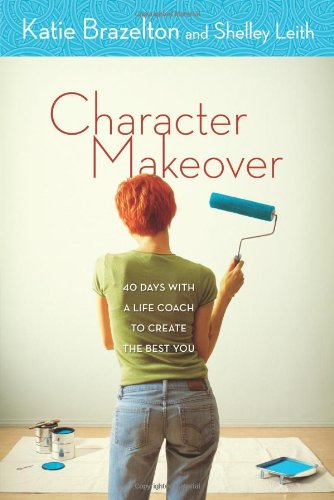 Character Makeover: 40 Days with a Life Coach to Create the Best You - PDF