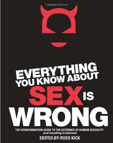 Everything you know about sex is wrong: the disinformation guide to the extremes of human sexuality (and everything in between) - PDF