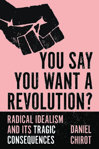 You Say You Want a Revolution? Radical Idealism and Its Tragic Consequences - Original PDF