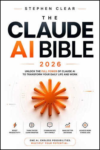 Claude AI Bible: The Complete Guide to Mastering Claude, Claude Code, Claude Cowork, MCP, AI Agents, Automation & Advanced Prompting by Stephen Clear