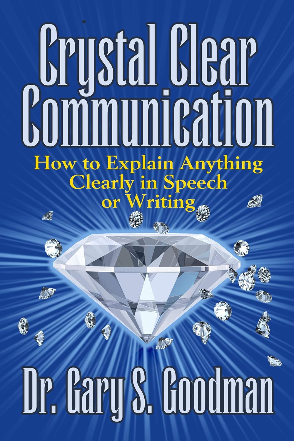 Crystal Clear Communication: How to Explain Anything Clearly in Speech or Writing