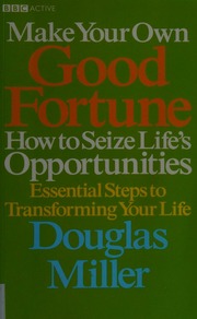 Make your own good fortune : how to seize life's opportunities : essential steps to transforming your life
